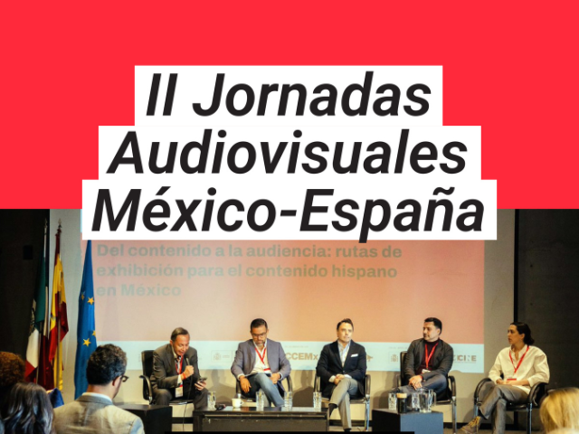 Jornadas Audiovisuales M�xico�Espa�a: coproducci�n, incentivos e IA  marcan la agenda